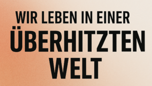 Die überhitzte Welt – warum wir alle ein wenig hysterisch geworden sind